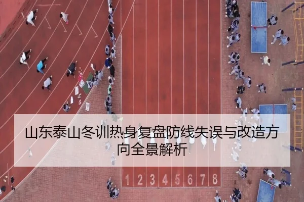 山东泰山冬训热身复盘防线失误与改造方向全景解析